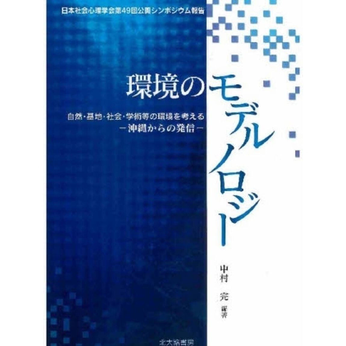 環境のモデルノロジー　自然・基地・社会・学術等の環境を考える－沖縄からの発信－「日本社会心理学会第４９回公開シンポジウム報告」