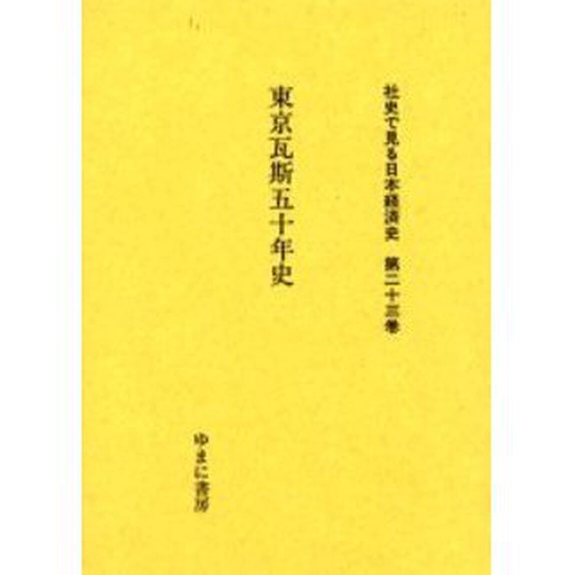 社史で見る日本経済史　第２３巻　復刻「東京瓦斯五十年史」