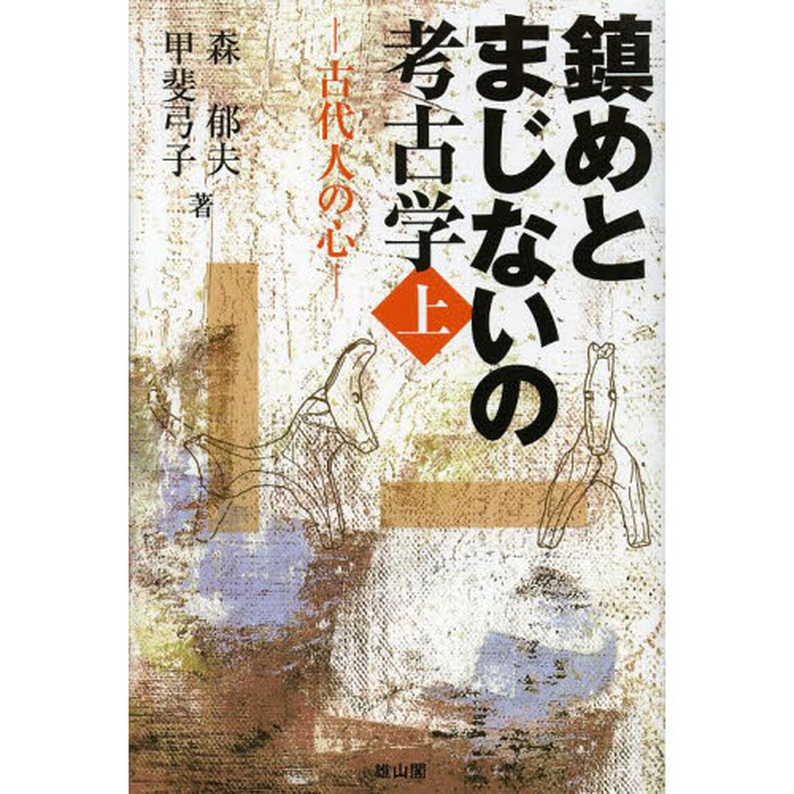 鎮めとまじないの考古学　上「古代人の心」