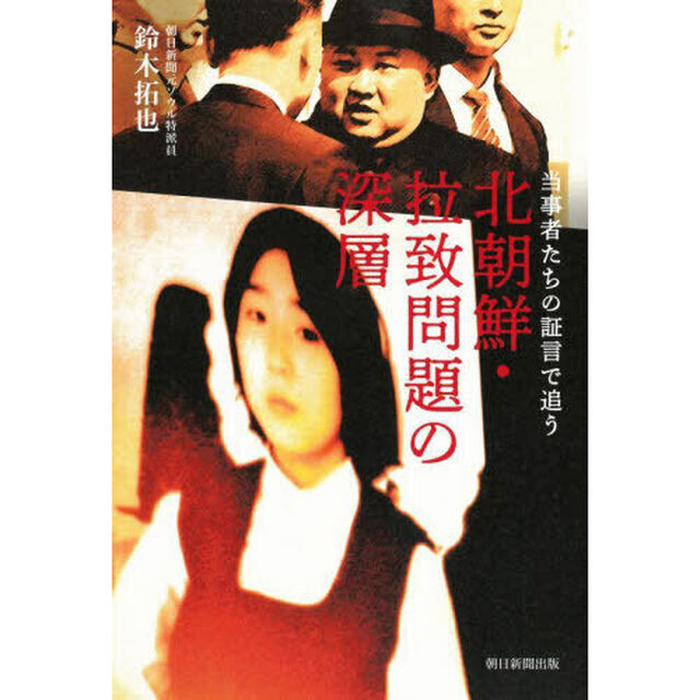 北朝鮮・拉致問題の深層　当事者たちの証言で追う