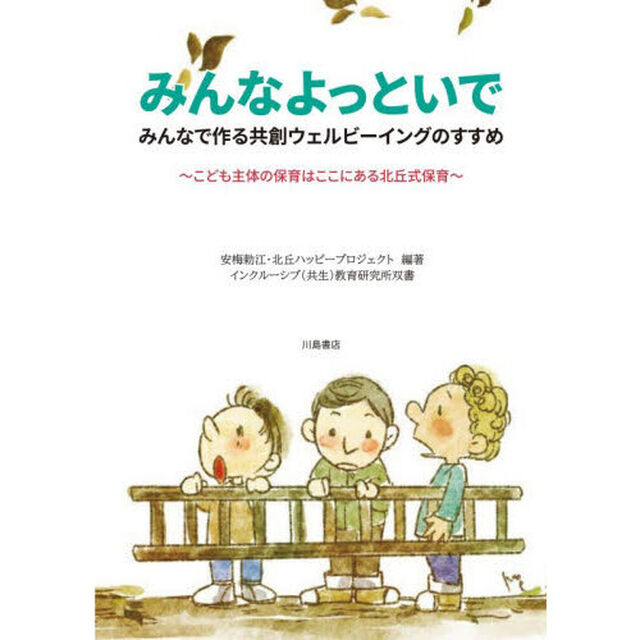 みんなよっといで　みんなで作る共創ウェルビーイングのすすめ　こども主体の保育はここにある北丘式保育
