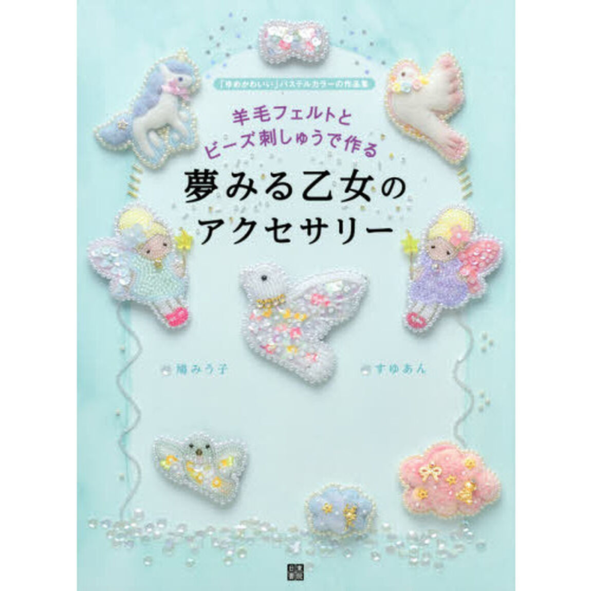 羊毛フェルトとビーズ刺しゅうで作る夢みる乙女のアクセサリー　「ゆめかわいい」パステルカラーの作品集