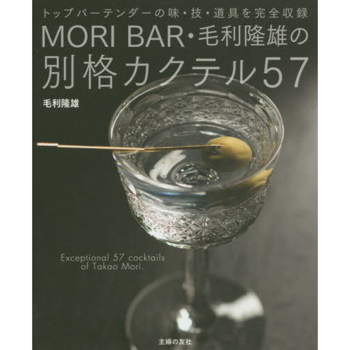 ＭＯＲＩ　ＢＡＲ・毛利隆雄の別格カクテル５７　トップバーテンダーの味・技・道具を完全収録