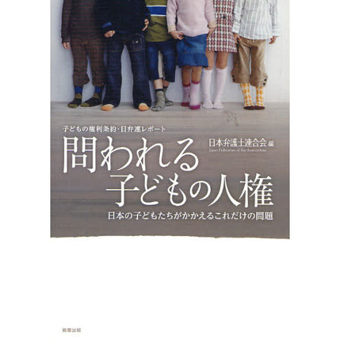 問われる子どもの人権　子どもの権利条約・日弁連レポート　日本の子どもたちがかかえるこれだけの問題