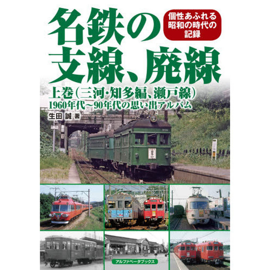 名鉄の支線、廃線　１９６０年代〜９０年代の思い出アルバム　上巻　個性あふれる昭和の時代の記録「三河・知多編、瀬戸線」
