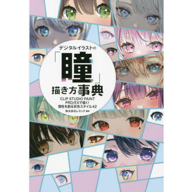 デジタルイラストの「瞳」描き方事典　ＣＬＩＰ　ＳＴＵＤＩＯ　ＰＡＩＮＴ　ＰＲＯ／ＥＸで描く！個性を創る彩色スタイル４２