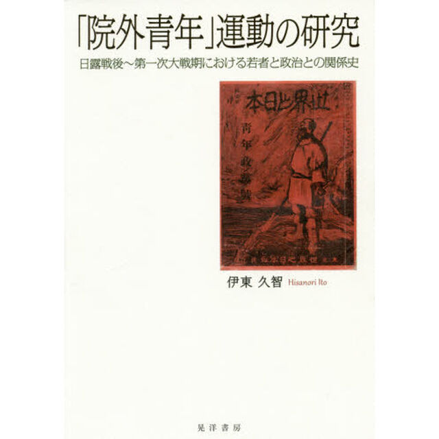 「院外青年」運動の研究　日露戦後〜第一次大戦期における若者と政治との関係史