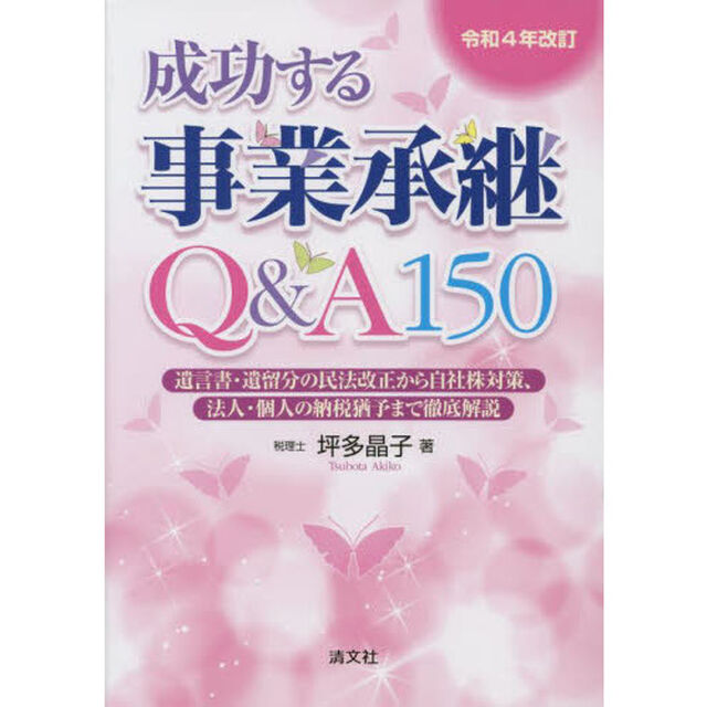 成功する事業承継Ｑ＆Ａ１５０　令和４年改訂「遺言書・遺留分の民法改正から自社株対策、法人・個人の納税猶予まで徹底解説」