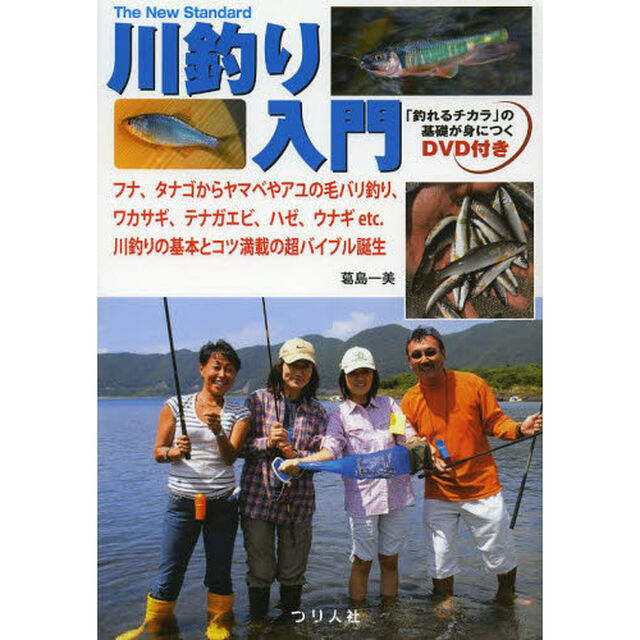 川釣り入門　フナ、タナゴからヤマベやアユの毛バリ釣り、ワカサギ、テナガエビ、ハゼ、ウナギｅｔｃ．川釣りの基本とコツ満載の超バイブル誕生