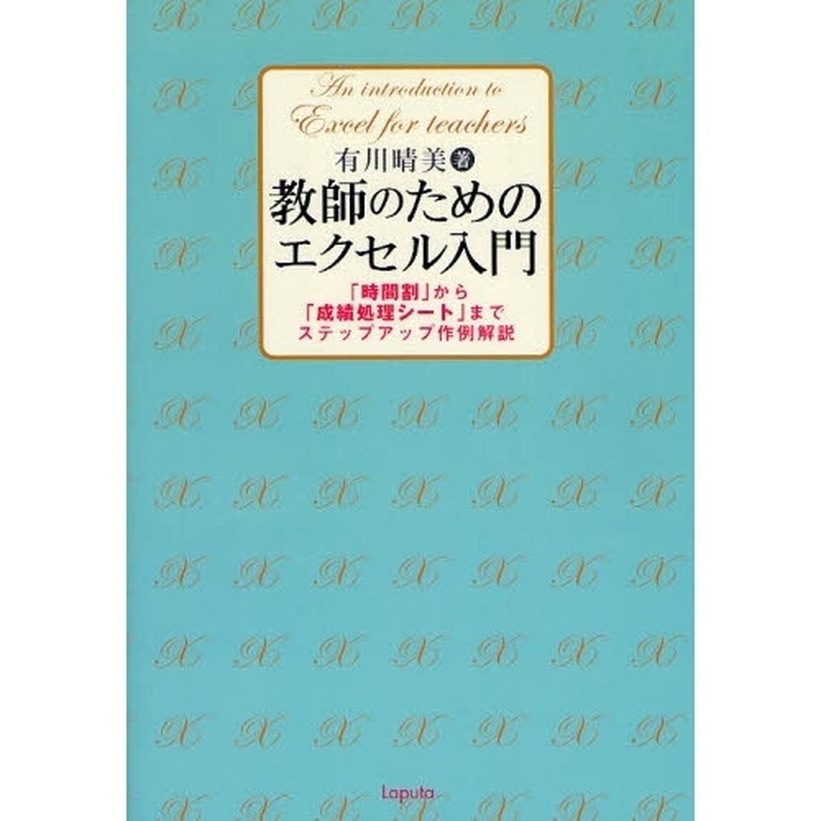 教師のためのエクセル入門　「時間割」から「成績処理シート」までステップアップ作例解説