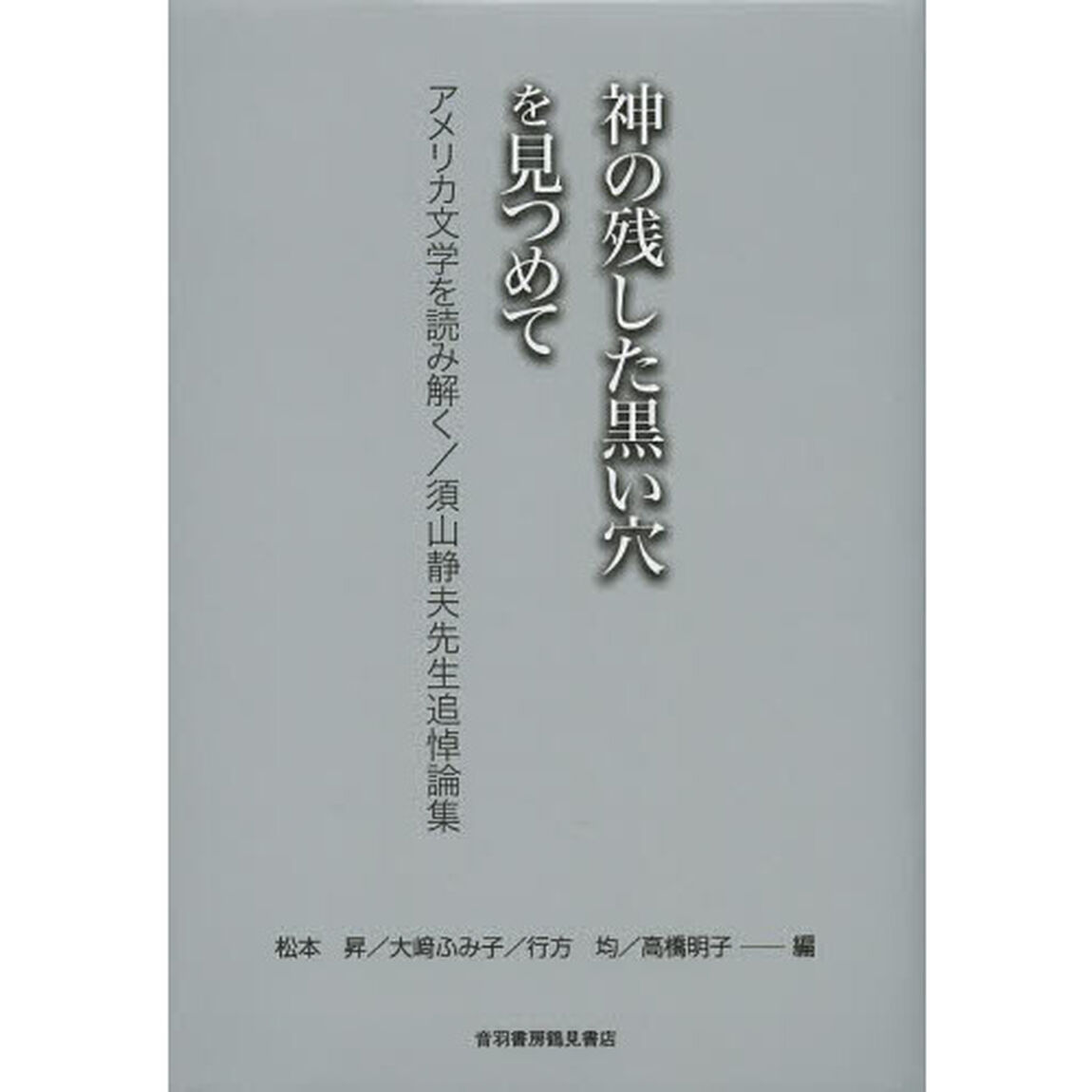 神の残した黒い穴を見つめて　アメリカ文学を読み解く　須山静夫先生追悼論集