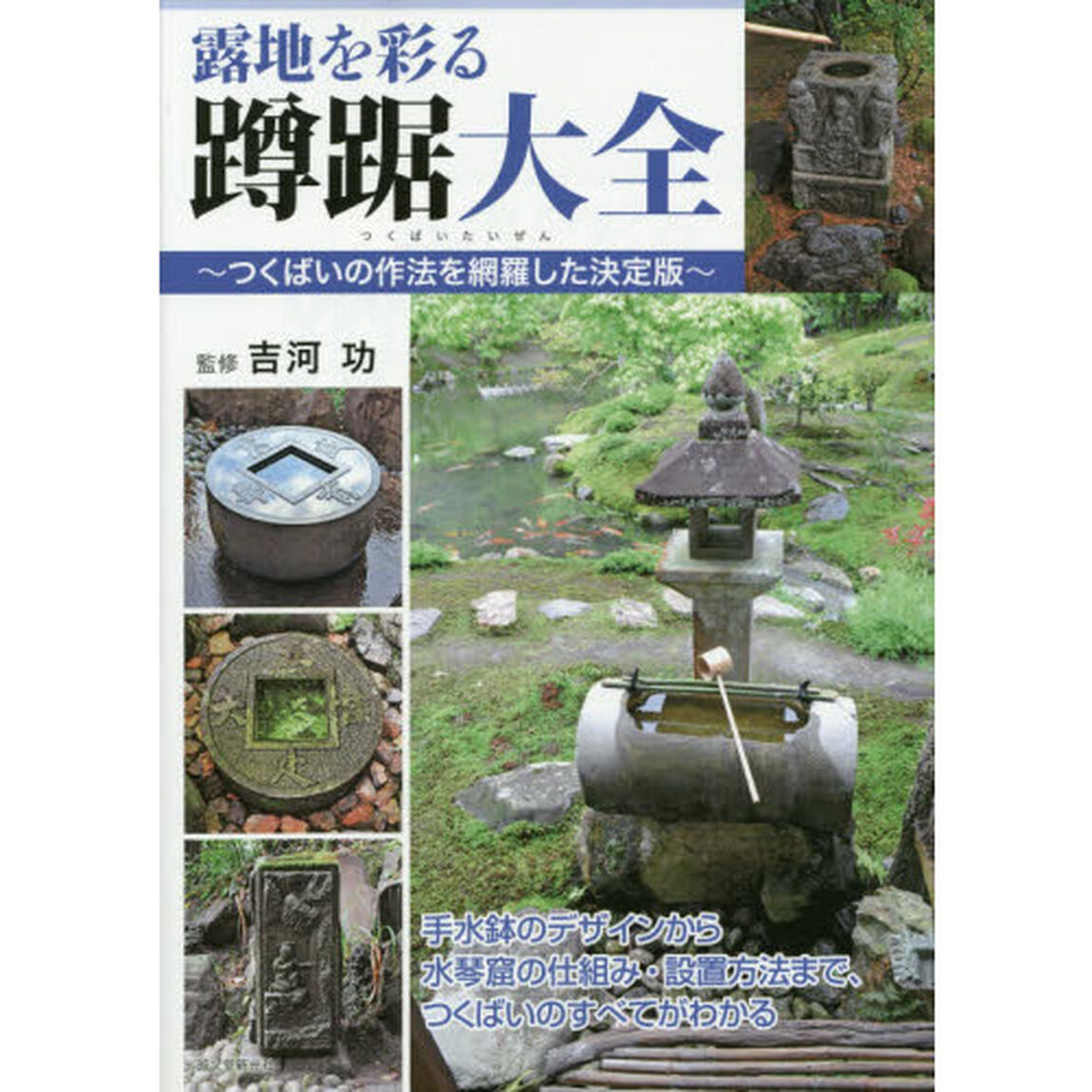 露地を彩る蹲踞大全　つくばいの作法を網羅した決定版　手水鉢のデザインから水琴窟の仕組み・設置方法まで、つくばいのすべてがわかる
