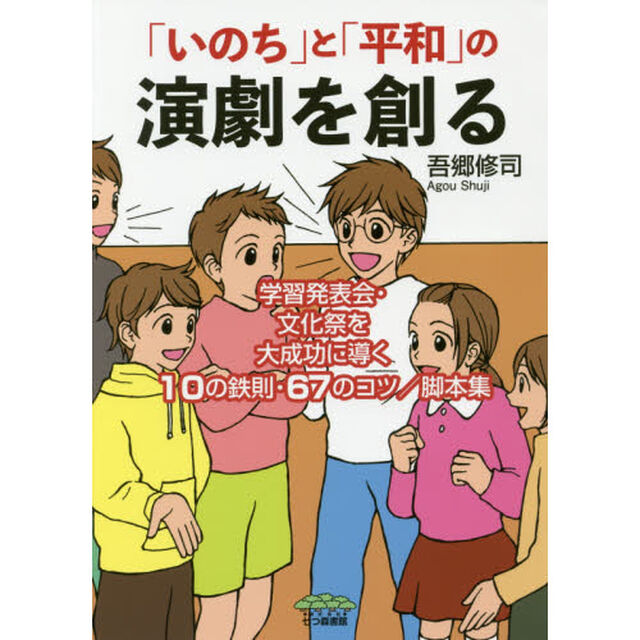 「いのち」と「平和」の演劇を創る　学習発表会・文化祭を大成功に導く１０の鉄則・６７のコツ／脚本集