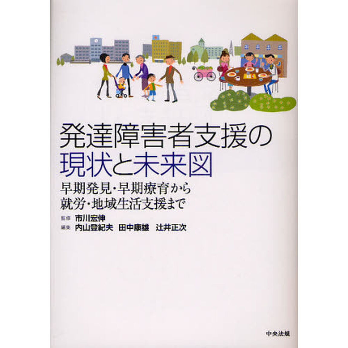 発達障害者支援の現状と未来図　早期発見・早期療育から就労・地域生活支援まで