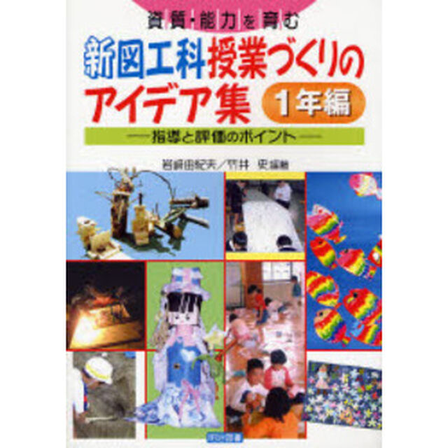 資質・能力を育む新図工科授業づくりのアイデア集　指導と評価のポイント　１年編
