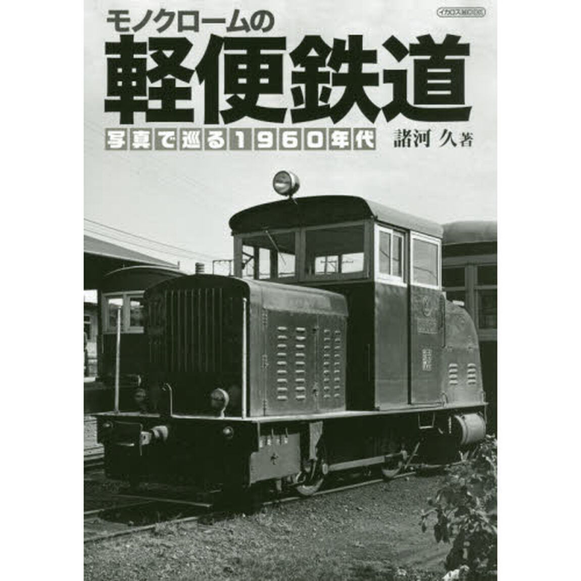 モノクロームの軽便鉄道　写真で巡る１９６０年代