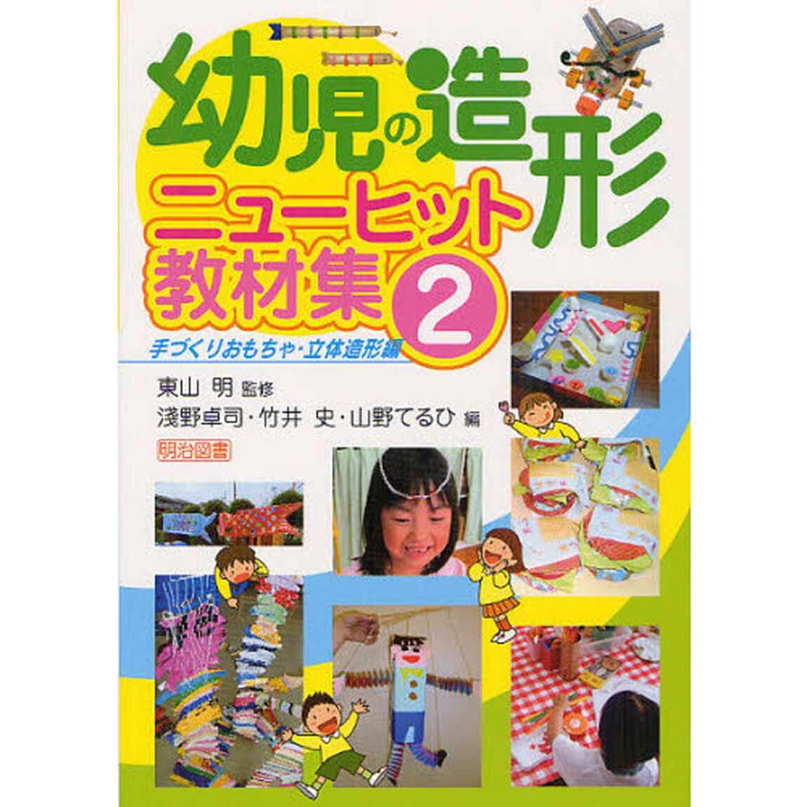 幼児の造形ニューヒット教材集　２「手づくりおもちゃ・立体造形編」