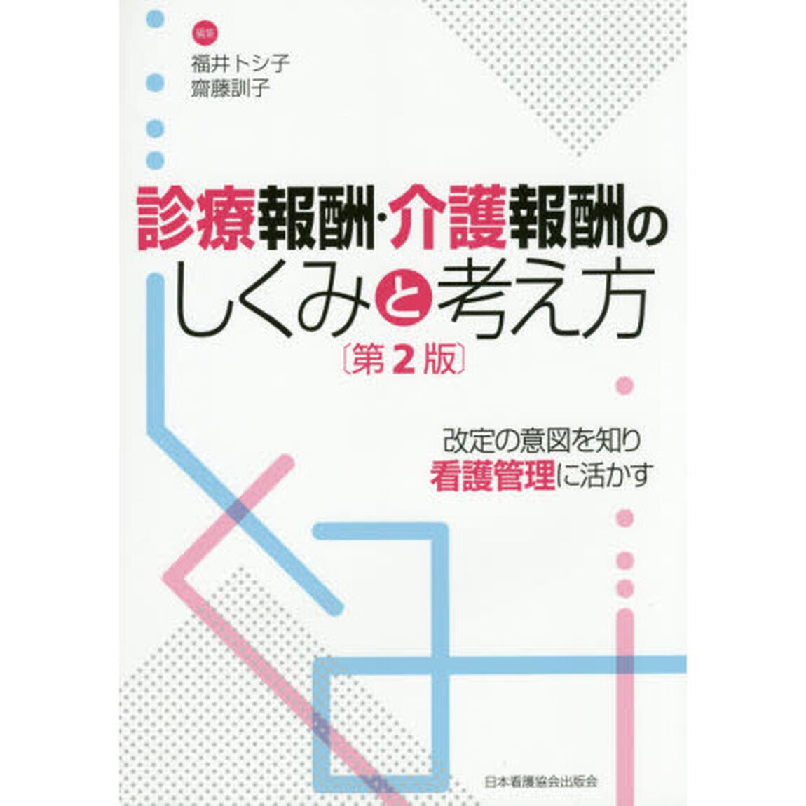 診療報酬・介護報酬のしくみと考え方　改定の意図を知り看護管理に活かす「第２版」