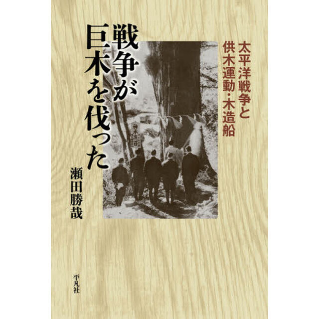 戦争が巨木を伐った　太平洋戦争と供木運動・木造船