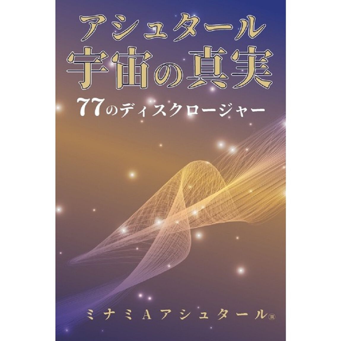 アシュタール宇宙の真実　７７のディスクロージャー