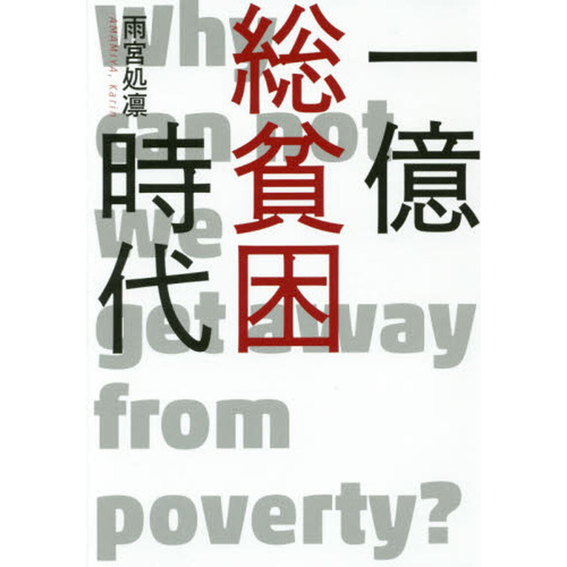 一億総貧困時代　Ｗｈｙ　ｃａｎ　ｎｏｔ　ｗｅ　ｇｅｔ　ａｗａｙ　ｆｒｏｍ　ｐｏｖｅｒｔｙ？