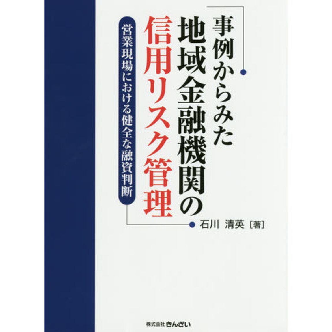 事例からみた地域金融機関の信用リスク管理　営業現場における健全な融資判断