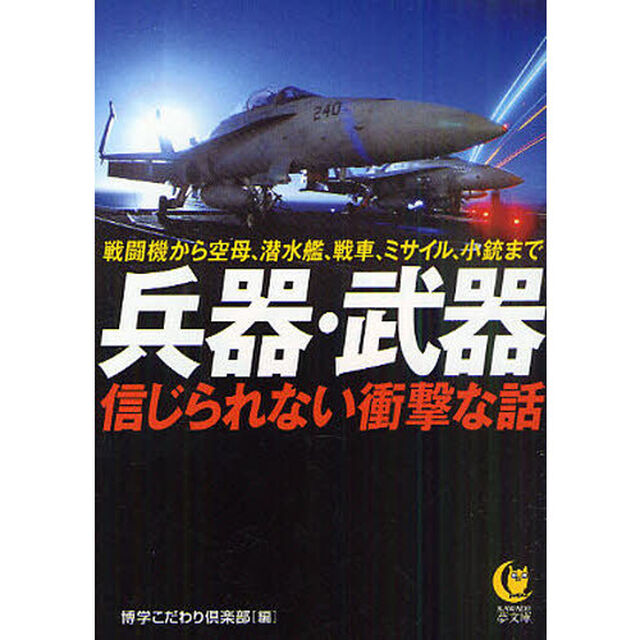兵器・武器信じられない衝撃な話　戦闘機から空母、潜水艦、戦車、ミサイル、小銃まで