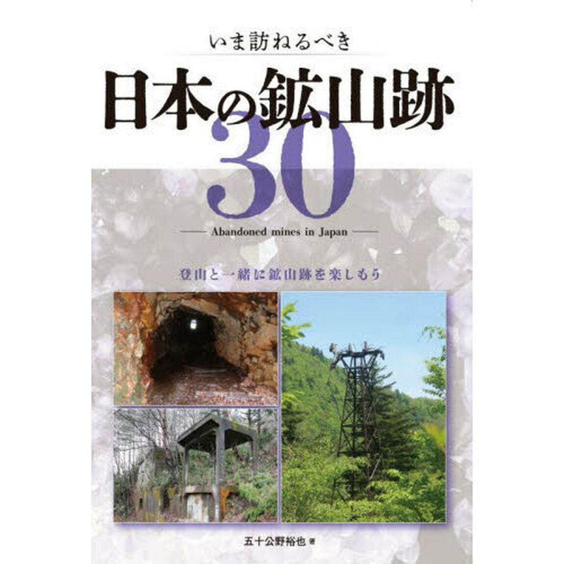 いま訪ねるべき日本の鉱山跡３０　登山と一緒に鉱山跡を楽しもう