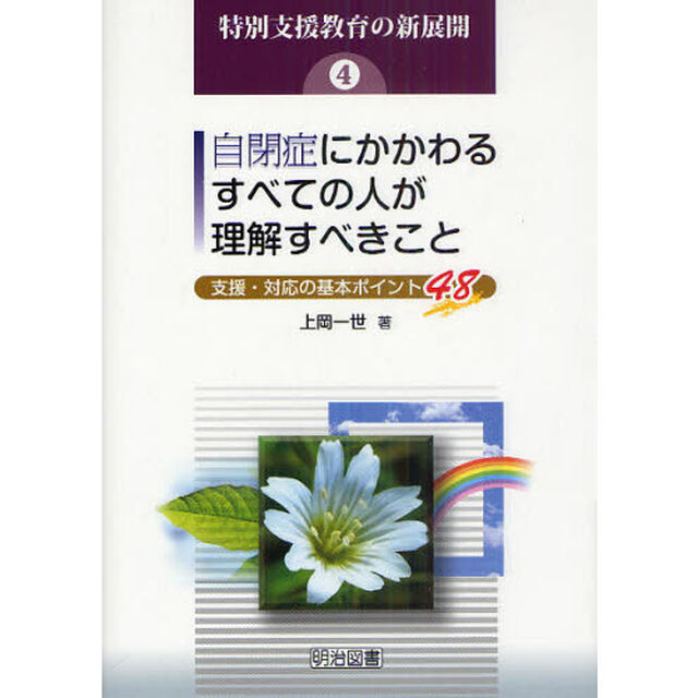 特別支援教育の新展開　４「自閉症にかかわるすべての人が理解すべきこと　支援・対応の基本ポイント４８」