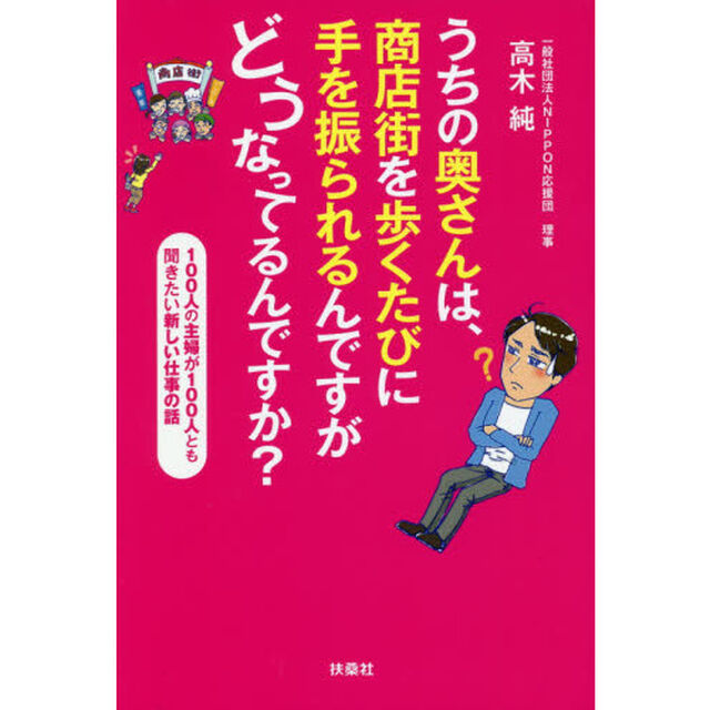うちの奥さんは、商店街を歩くたびに手を振られるんですがどうなってるんですか？　１００人の主婦が１００人とも聞きたい新しい仕事の話