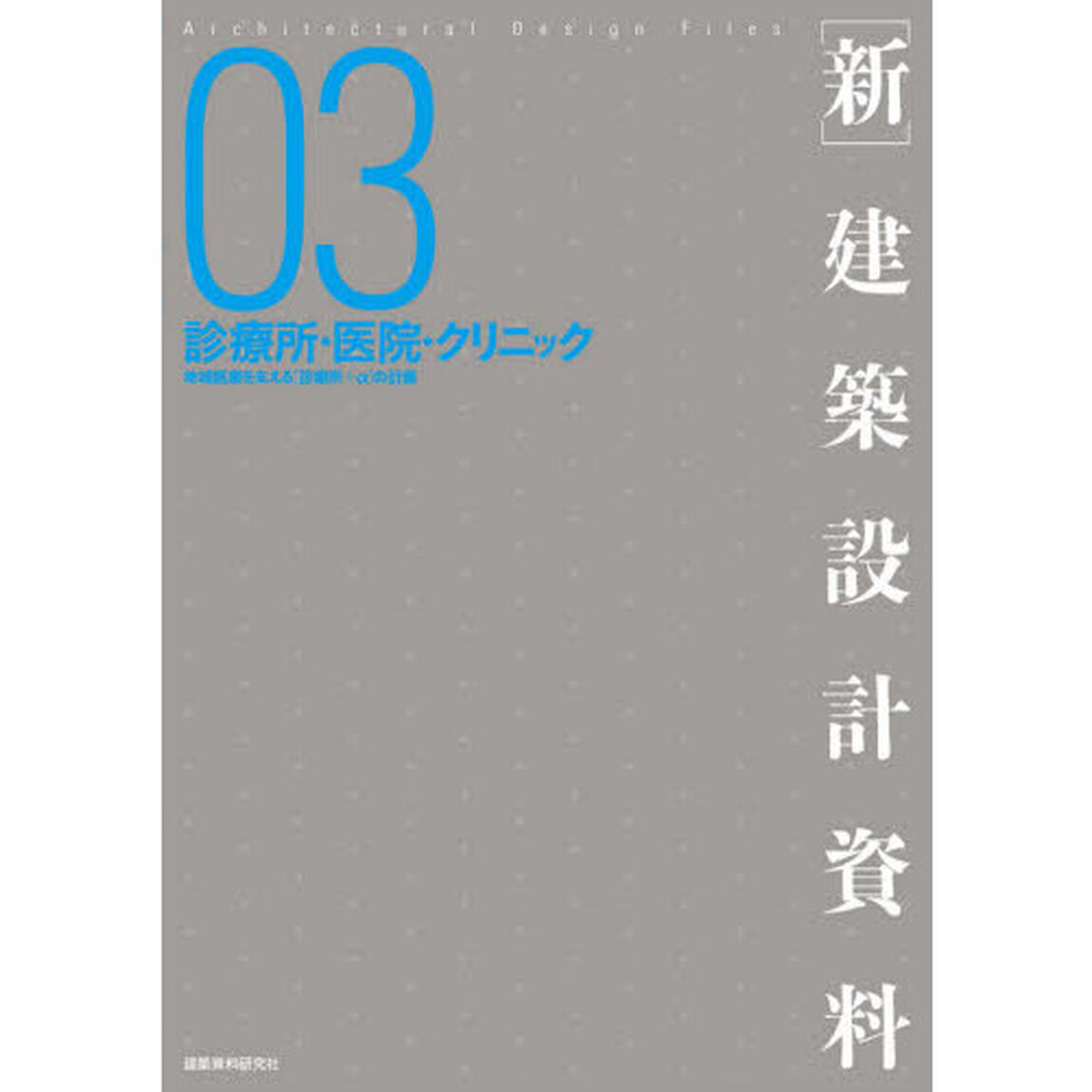 〈新〉建築設計資料　０３「診療所・医院・クリニック　地域医療を支える〈診る・療す＋&alpha;〉の計画」