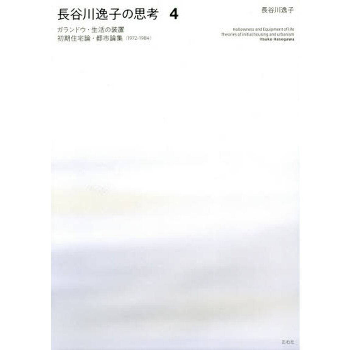 長谷川逸子の思考　４「ガランドウ・生活の装置　初期住宅論・都市論集〈１９７２－１９８４〉」