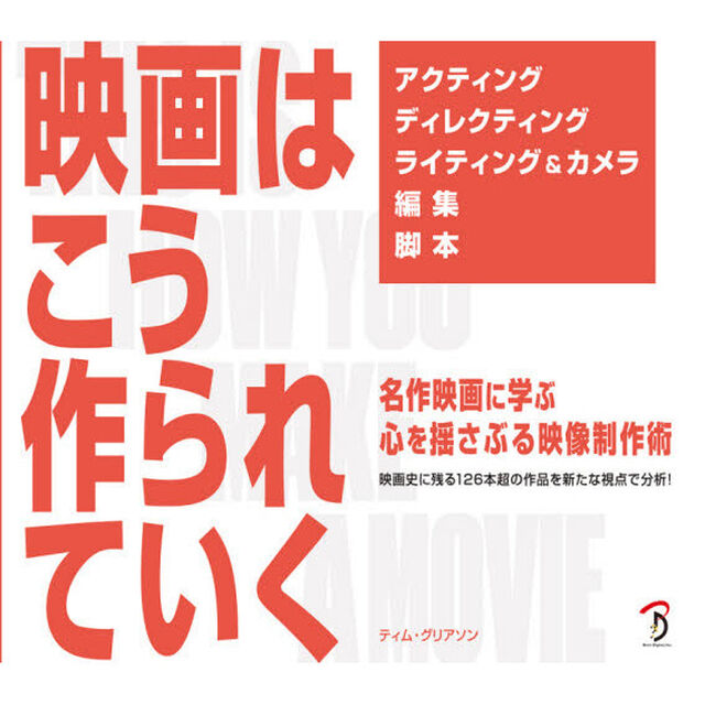 映画はこう作られていく　名作映画に学ぶ心を揺さぶる映像制作術　映画史に残る１２６本超の作品を新たな視点で分析！