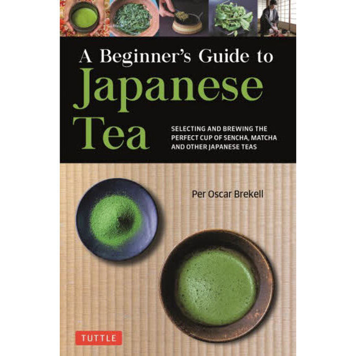 Ａ　Ｂｅｇｉｎｎｅｒ&rsquo;ｓ　Ｇｕｉｄｅ　ｔｏ　Ｊａｐａｎｅｓｅ　Ｔｅａ　ＳＥＬＥＣＴＩＮＧ　ＡＮＤ　ＢＲＥＷＩＮＧ　ＴＨＥ　ＰＥＲＦＥＣＴ　ＣＵＰ　ＯＦ　ＳＥＮＣＨＡ，ＭＡＴＣＨＡ　ＡＮＤ　ＯＴＨＥＲ　ＪＡＰＡＮＥＳＥ　ＴＥＡＳ