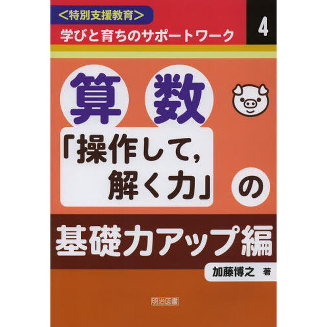 〈特別支援教育〉学びと育ちのサポートワーク　４「算数　「操作して，解く力」の基礎力アップ編」