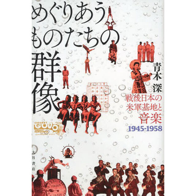 めぐりあうものたちの群像　戦後日本の米軍基地と音楽１９４５－１９５８