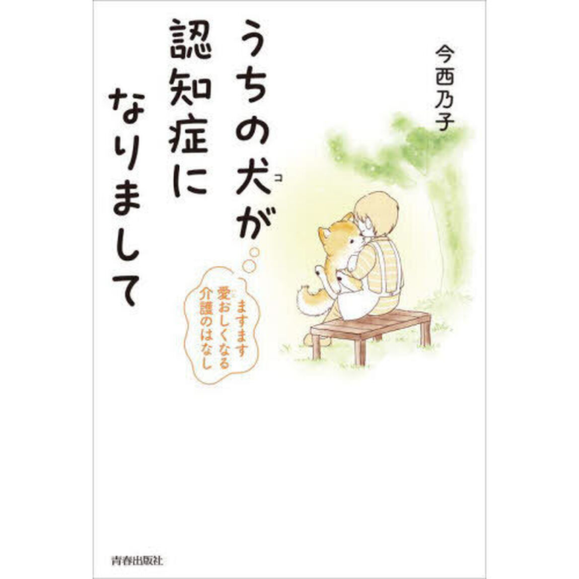 うちの犬（コ）が認知症になりまして　ますます愛おしくなる介護のはなし
