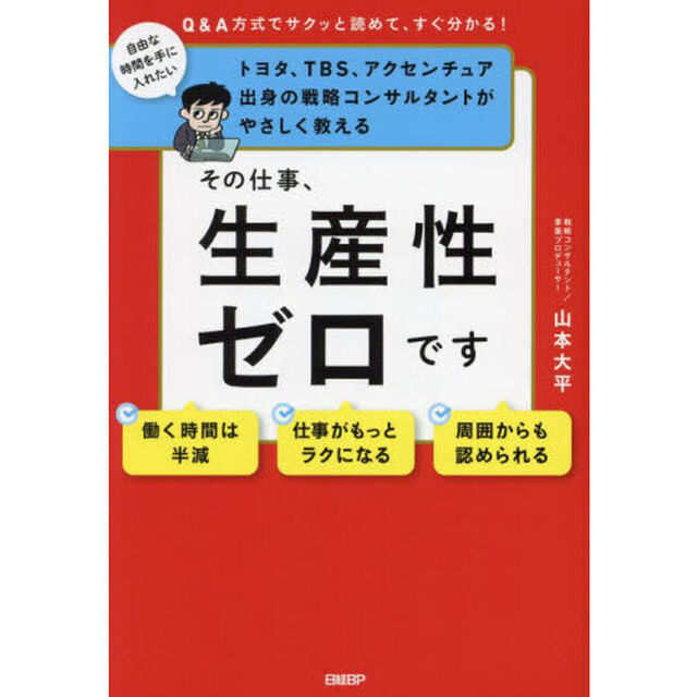 その仕事、生産性ゼロです　トヨタ、ＴＢＳ、アクセンチュア出身の戦略コンサルタントがやさしく教える　Ｑ＆Ａ方式でサクッと読めて、すぐ分かる！