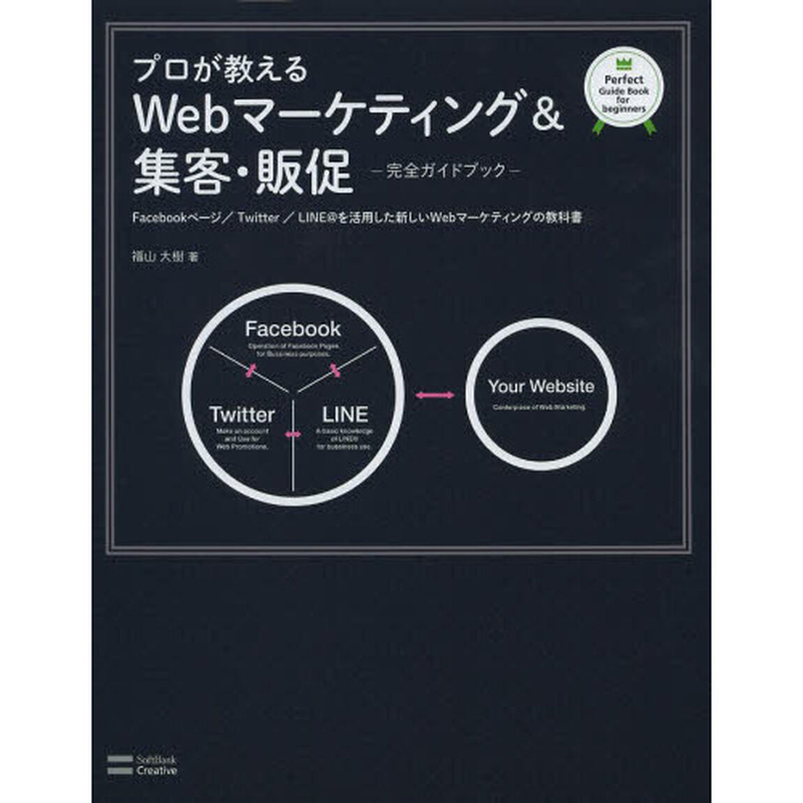 プロが教えるＷｅｂマーケティング＆集客・販促　完全ガイドブック　Ｆａｃｅｂｏｏｋページ／Ｔｗｉｔｔｅｒ／ＬＩＮＥ＠を活用した新しいＷｅｂマーケティングの教科書