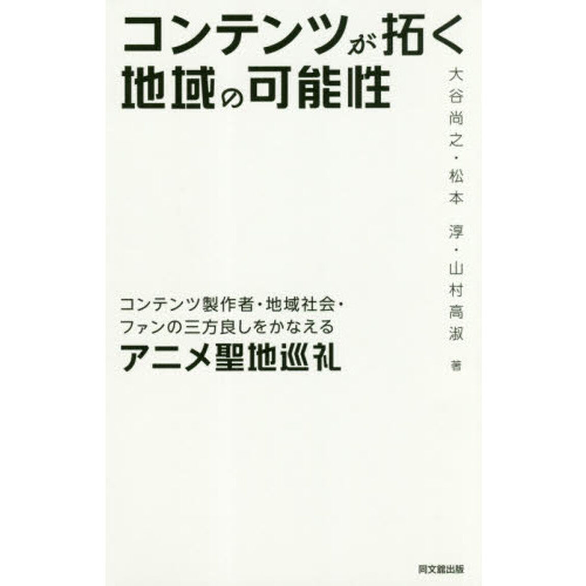 コンテンツが拓く地域の可能性　コンテンツ製作者・地域社会・ファンの三方良しをかなえるアニメ聖地巡礼