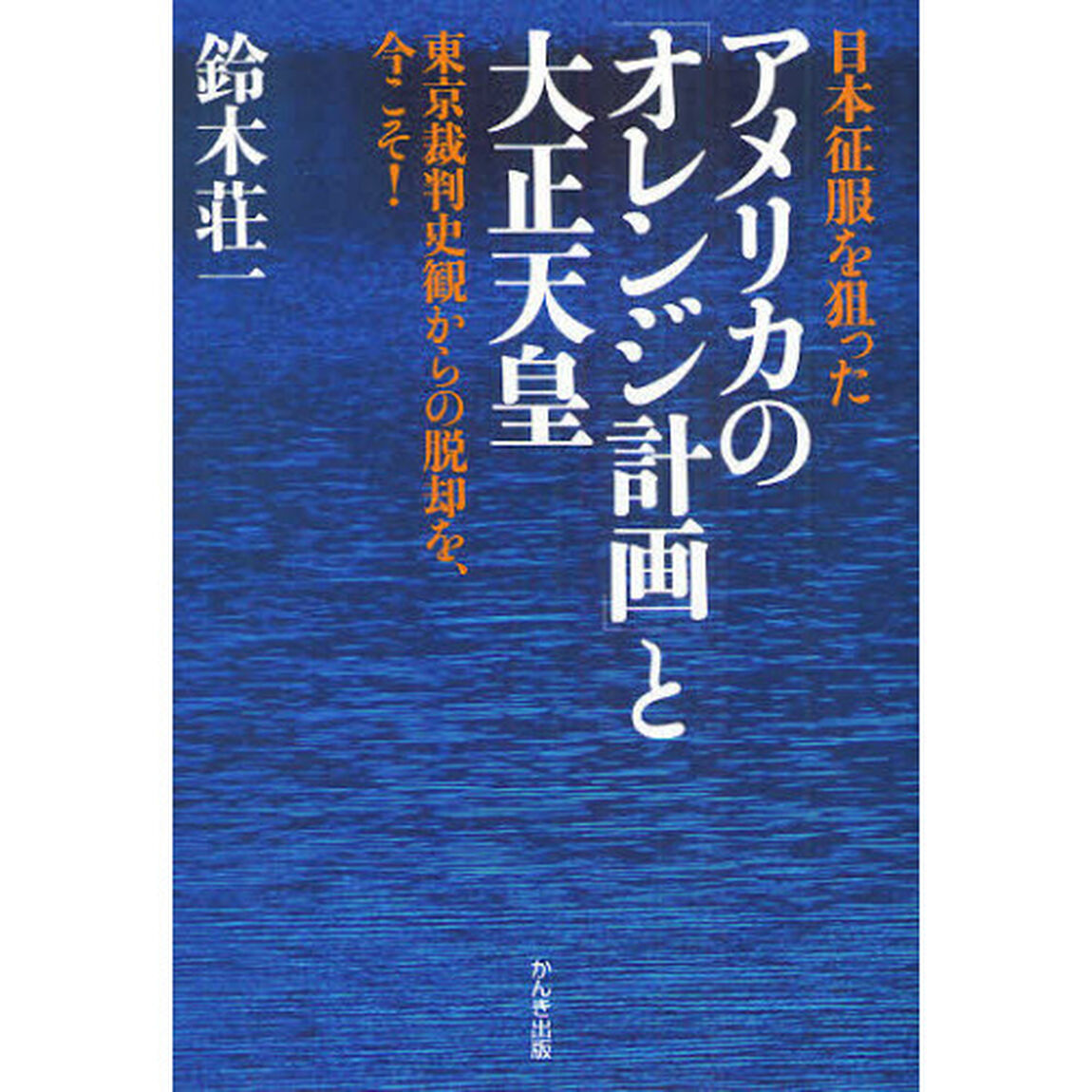 日本征服を狙ったアメリカの「オレンジ計画」と大正天皇　東京裁判史観からの脱却を、今こそ！