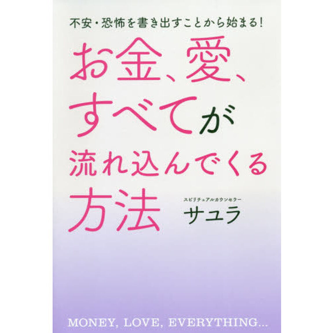 お金、愛、すべてが流れ込んでくる方法　不安・恐怖を書き出すことから始まる！