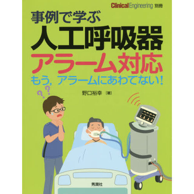 事例で学ぶ人工呼吸器アラーム対応　もう，アラームにあわてない！