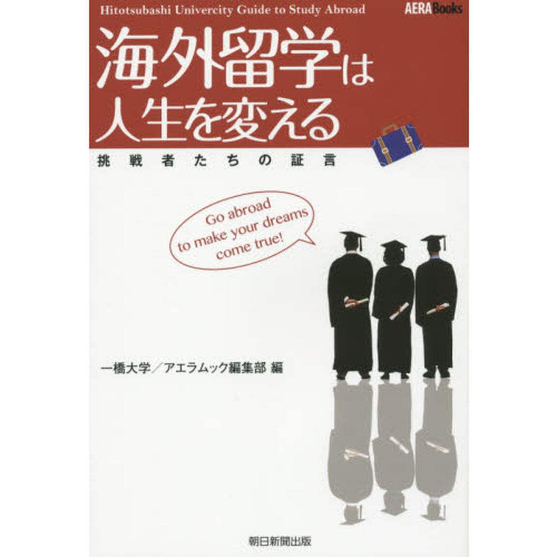 海外留学は人生を変える　挑戦者たちの証言　Ｈｉｔｏｔｓｕｂａｓｈｉ　Ｕｎｉｖｅｒｓｉｔｙ　Ｇｕｉｄｅ　ｔｏ　Ｓｔｕｄｙ　Ａｂｒｏａｄ