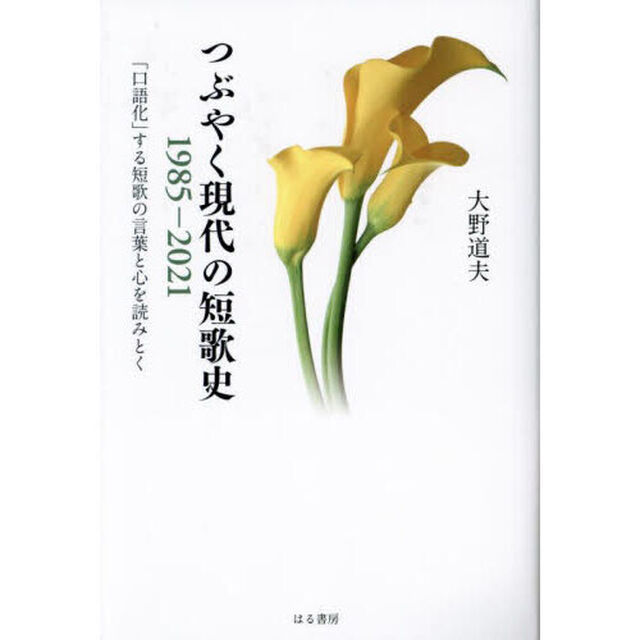 つぶやく現代の短歌史　１９８５－２０２１　「口語化」する短歌の言葉と心を読みとく