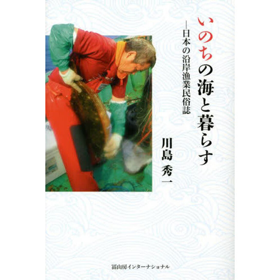 いのちの海と暮らす　日本の沿岸漁業民俗誌