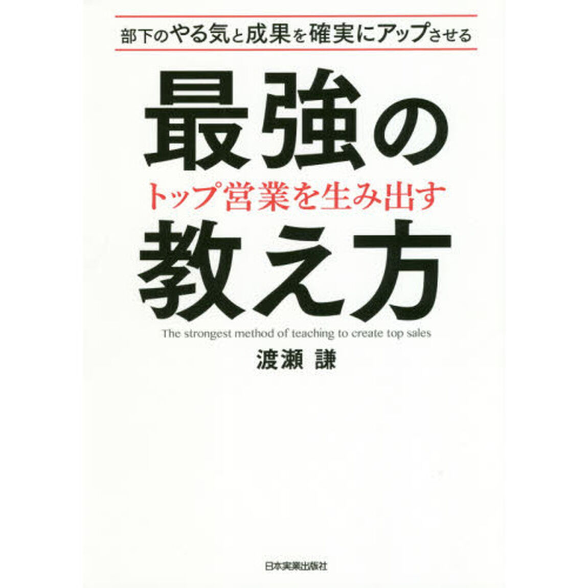 部下のやる気と成果を確実にアップさせるトップ営業を生み出す最強の教え方