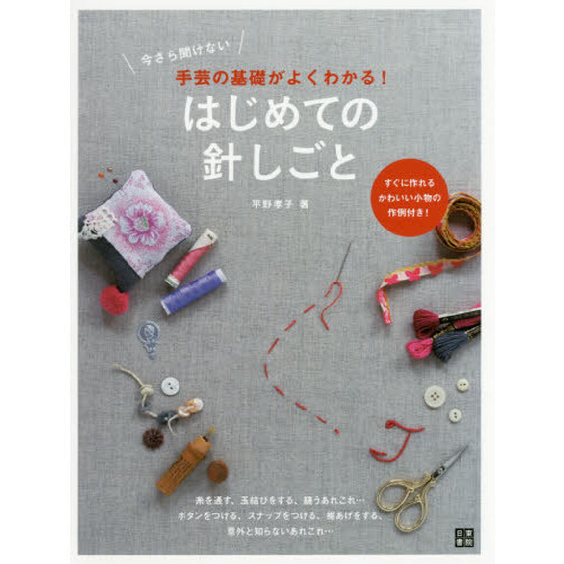 今さら聞けない手芸の基礎がよくわかる！はじめての針しごと　すぐに作れるかわいい小物の作例付き！