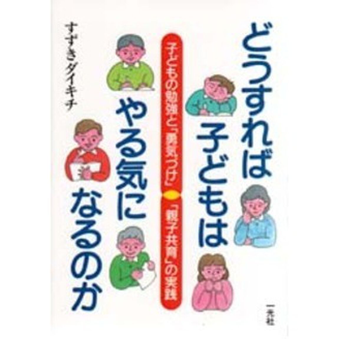 どうすれば子どもはやる気になるのか　子どもの勉強と「勇気づけ」「親子共育」の実践