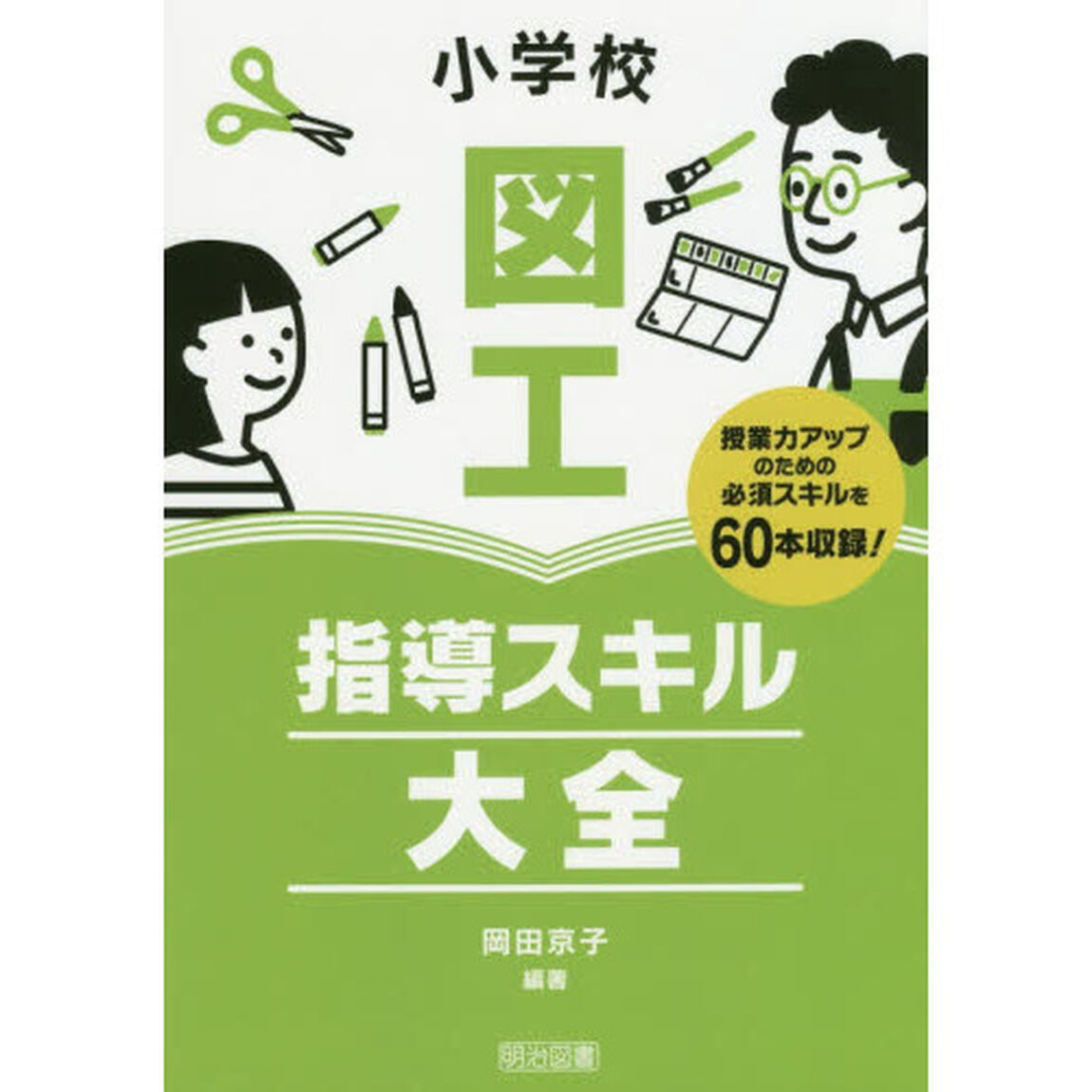 小学校図工指導スキル大全　授業力アップのための必須スキルを６０本収録！